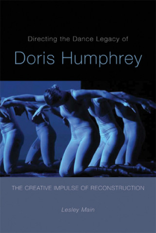 Knjiga Directing the Dance Legacy of Doris Humphrey Lesley Main