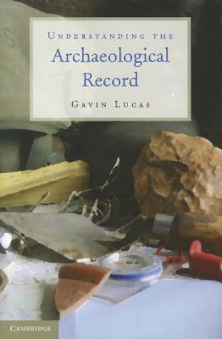 Kniha Understanding the Archaeological Record Gavin Lucas