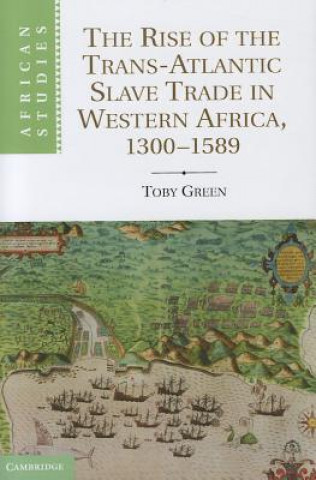 Kniha Rise of the Trans-Atlantic Slave Trade in Western Africa, 1300-1589 Toby Green