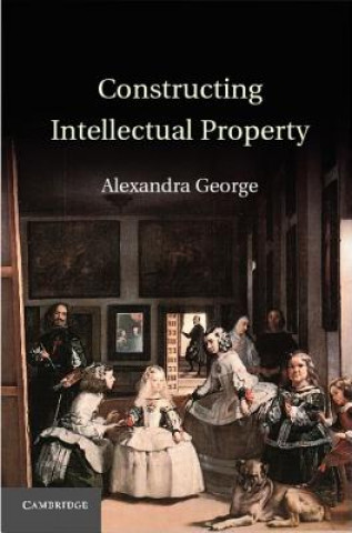 Könyv Constructing Intellectual Property Alexandra George