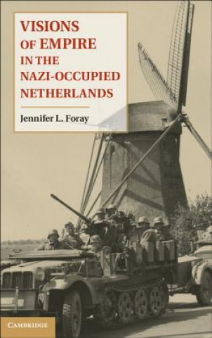 Książka Visions of Empire in the Nazi-Occupied Netherlands Jennifer L Foray