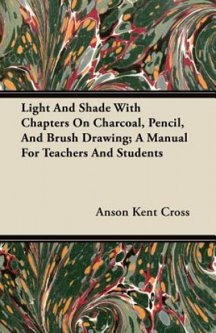 Książka Light And Shade With Chapters On Charcoal, Pencil, And Brush Anson Kent Cross