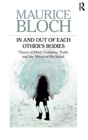 Книга In and Out of Each Others' Bodies Maurice Bloch