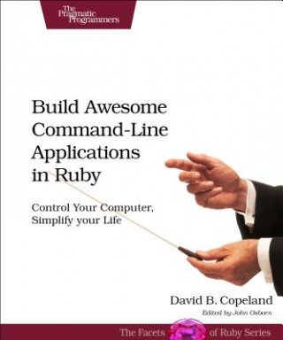 Kniha Build Awesome Command-line Applications in Ruby David Copeland