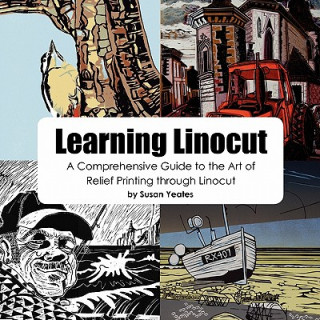 Kniha Learning Linocut: A Comprehensive Guide to the Art of Relief Printing Through Linocut Susan Yeates