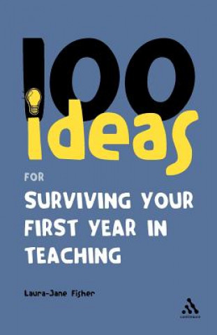 Kniha 100 Ideas for Surviving your First Year in Teaching Laura-Jane Fisher