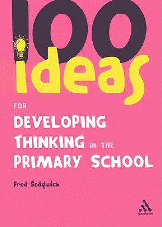 Kniha 100 Ideas for Developing Thinking in the Primary School Fred Sedgwick
