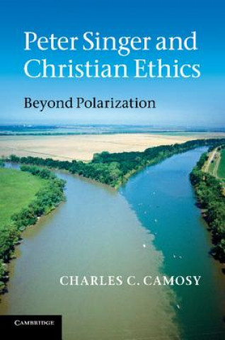 Carte Peter Singer and Christian Ethics Charles C Camosy