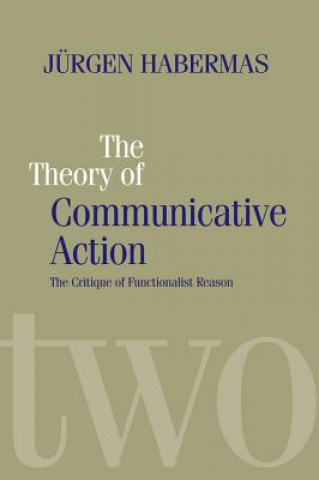 Kniha Theory of Communicative Action V2 - Lifeworld and Systems, a Critique of Functionalist Reason Jürgen Habermas