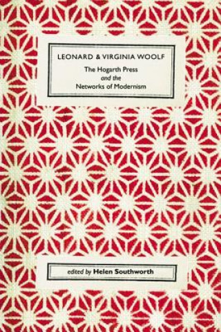 Könyv Leonard and Virginia Woolf, The Hogarth Press and the Networks of Modernism Helen Southworth