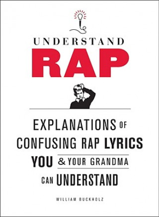 Könyv Understand Rap: Explanations of Confusing Rap Lyrics You and Your Grandma Can Understand William Buckholz