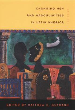 Книга Changing Men and Masculinities in Latin America Matthew C Gutmann