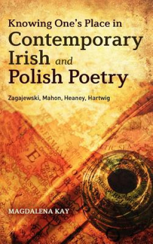 Kniha Knowing One's Place in Contemporary Irish and Polish Poetry Magdalena Kay