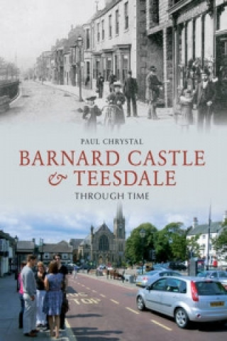 Carte Barnard Castle & Teesdale Through Time Paul Chrystal