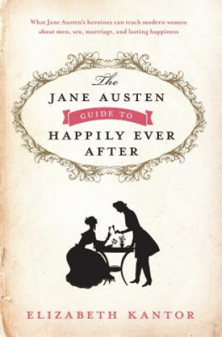 Kniha Jane Austen Guide to Happily Ever After Elizabeth Kantor