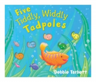 Kniha Five Tiddly, Widdly Tadpoles Debbie Tarbett