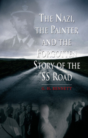 Könyv Nazi, the Painter, and the Forgotten Story of the SS Road G H Bennett