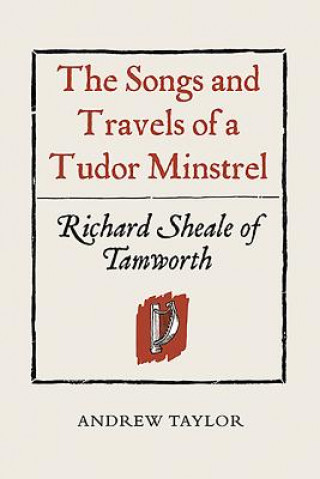 Könyv Songs and Travels of a Tudor Minstrel: Richard Sheale of Tam Andrew Taylor