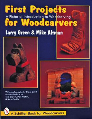 Carte First Projects for Woodcarvers: A Pictorial Introduction to Wood Carving Mike Altman