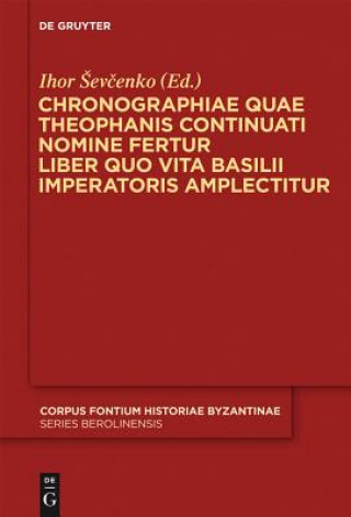 Buch Chronographiae quae Theophanis Continuati nomine fertur Liber quo Vita Basilii Imperatoris amplectitur Ihor Sevcenko