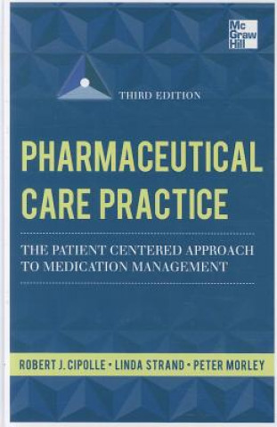 Kniha Pharmaceutical Care Practice: The Patient-Centered Approach to Medication Management, Third Edition Robert J Cipolle