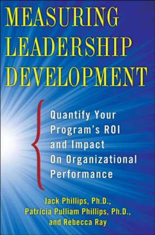 Kniha Measuring Leadership Development: Quantify Your Program's Impact and ROI on Organizational Performance Jack Phillips