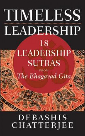 Carte Timeless Leadership - 18 Leadership Sutras from the Bhagavad Gita Debashis Chatterjee