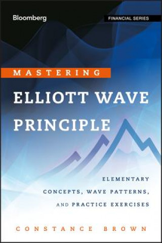 Kniha Mastering Elliott Wave Principle - Elementary Concepts, Wave Patterns and Practice Exercises Constance Brown