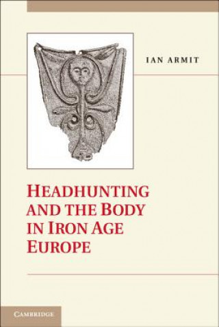 Könyv Headhunting and the Body in Iron Age Europe Ian Armit