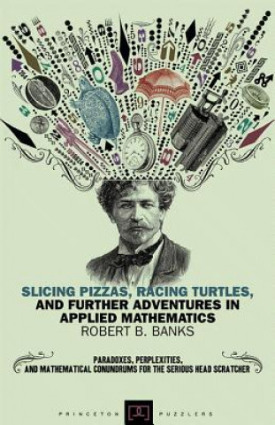 Kniha Slicing Pizzas, Racing Turtles, and Further Adventures in Applied Mathematics Banks