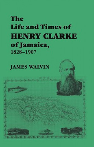 Książka Life and Times of Henry Clarke of Jamaica, 1828-1907 Henry Clarke