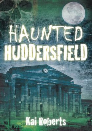 Книга Haunted Huddersfield Kai Roberts