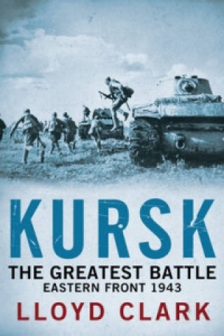 Könyv Kursk: The Greatest Battle Lloyd Clark