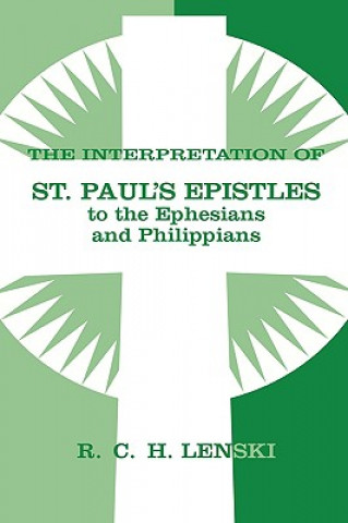 Carte Interpretation of St Paul's Epistle to Ephesians and Philippians Richard C H Lenski