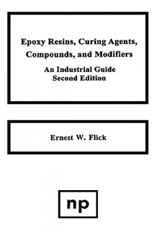 Kniha Epoxy Resins, Curing Agents, Compounds, and Modifiers Ernest W. Flick