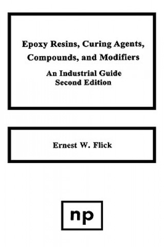 Könyv Epoxy Resins, Curing Agents, Compounds, and Modifiers Ernest W. Flick