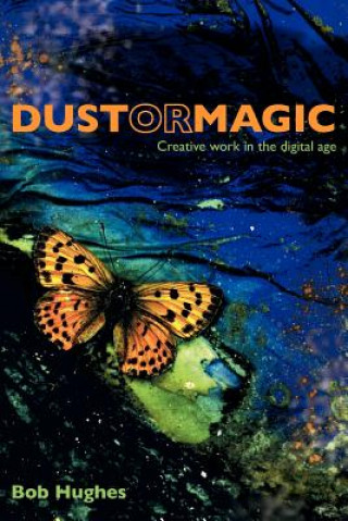 Kniha Dust or Magic, Creative Work in the Digital Age Bob Hughes