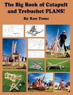 Könyv Big Book of Catapult and Trebuchet Plans! Ron L Toms