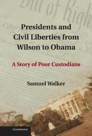 Kniha Presidents and Civil Liberties from Wilson to Obama Samuel Walker