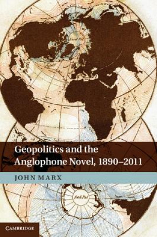 Carte Geopolitics and the Anglophone Novel, 1890-2011 John Marx