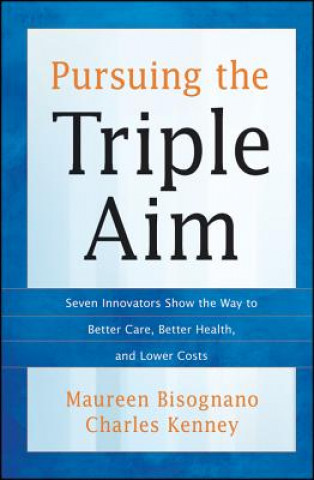 Knjiga Pursuing the Triple Aim - Seven Innovators Show the Way to Better Care, Better Health, and Lower Costs Maureen Bisognano