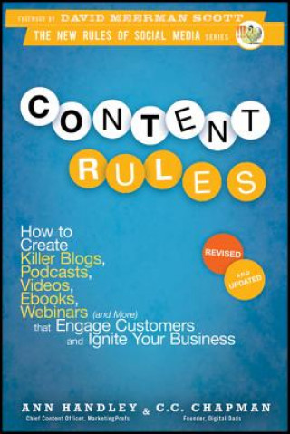 Book Content Rules - How to Create Killer Blogs, Podcasts, Videos, Ebooks, Webinars (and More) That Engage Customers and Ignite Your Business Revised Ann Handley