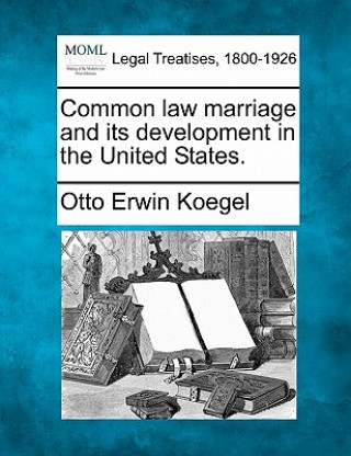 Книга Common Law Marriage and Its Development in the United States Otto Erwin Koegel