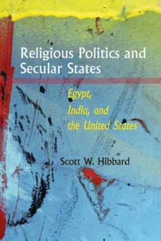 Kniha Religious Politics and Secular States Scott W Hibbard