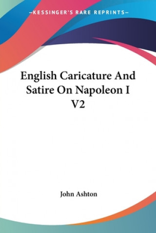 Kniha English Caricature and Satire on Napoleon I V2 John Ashton