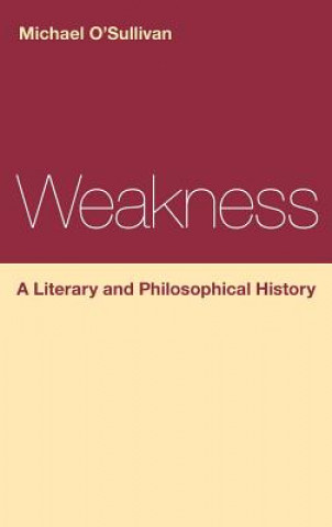 Carte Weakness: A Literary and Philosophical History Michael O´Sullivan
