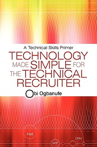 Könyv Technology Made Simple for the Technical Recruiter Obi Ogbanufe