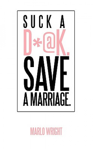 Könyv Suck a D*@k. Save a Marriage. Marlo Wright