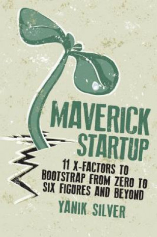 Kniha Maverick Startup: 11 X-Factors to Bootstrap From Zero to Six Figures and Beyond Yanik Silver