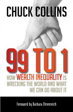 Könyv 99 to 1: How Wealth Inequality Is Wrecking the World and What We Can Do About It Chuck Collins
